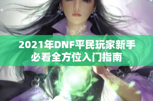 2021年DNF平民玩家新手必看全方位入门指南