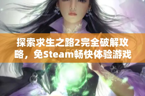 探索求生之路2完全破解攻略，免Steam畅快体验游戏之旅