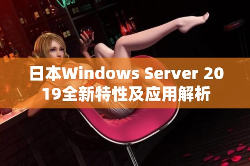 日本Windows Server 2019全新特性及应用解析