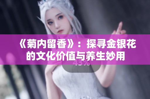 《菊内留香》：探寻金银花的文化价值与养生妙用