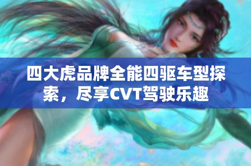 四大虎品牌全能四驱车型探索，尽享CVT驾驶乐趣