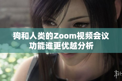 狗和人类的Zoom视频会议功能谁更优越分析