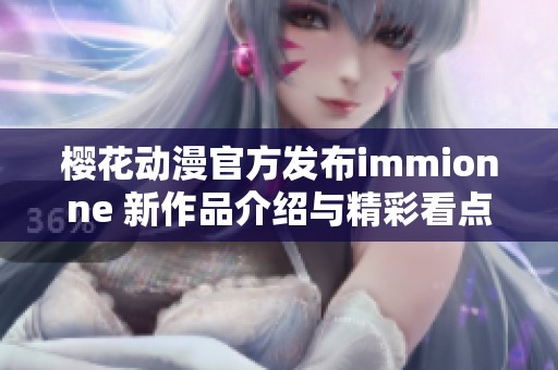 樱花动漫官方发布immionne 新作品介绍与精彩看点解析