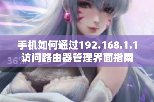 手机如何通过192.168.1.1访问路由器管理界面指南