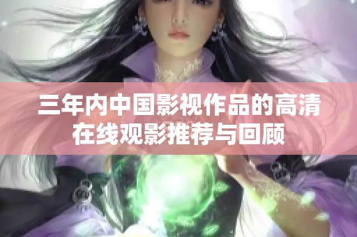 三年内中国影视作品的高清在线观影推荐与回顾