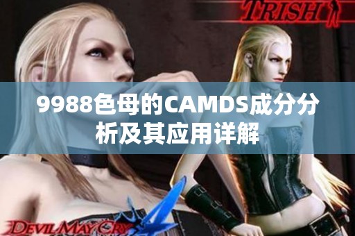 9988色母的CAMDS成分分析及其应用详解