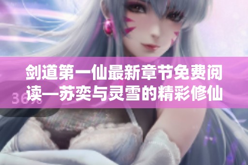 剑道第一仙最新章节免费阅读—苏奕与灵雪的精彩修仙旅程