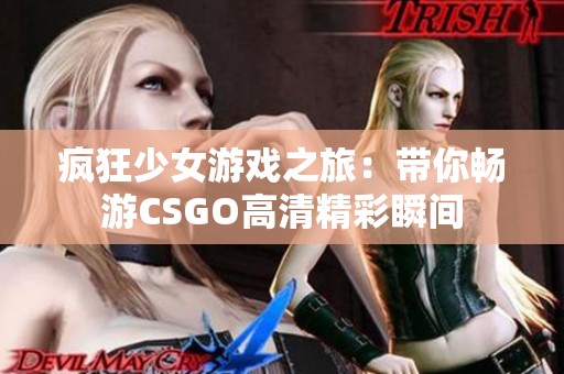 疯狂少女游戏之旅：带你畅游CSGO高清精彩瞬间