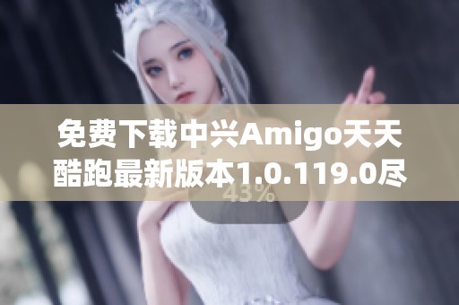 免费下载中兴Amigo天天酷跑最新版本1.0.119.0尽享游戏乐趣