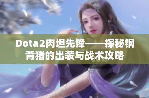Dota2肉坦先锋——探秘钢背猪的出装与战术攻略