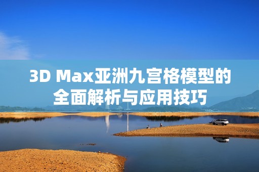 3D Max亚洲九宫格模型的全面解析与应用技巧