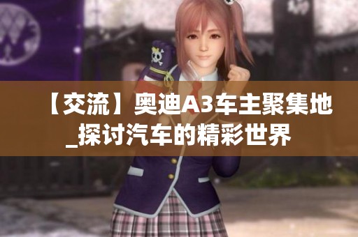 【交流】奥迪A3车主聚集地_探讨汽车的精彩世界