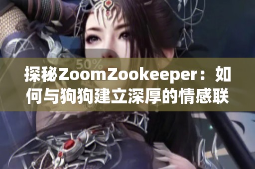 探秘ZoomZookeeper：如何与狗狗建立深厚的情感联系