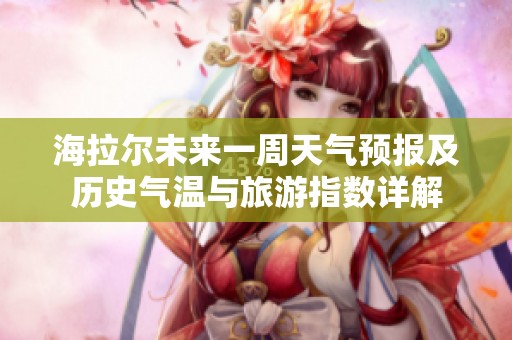 海拉尔未来一周天气预报及历史气温与旅游指数详解