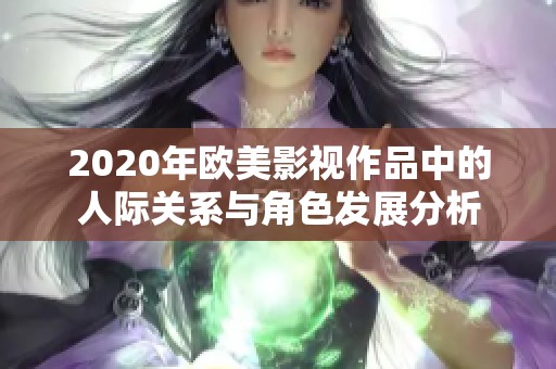 2020年欧美影视作品中的人际关系与角色发展分析