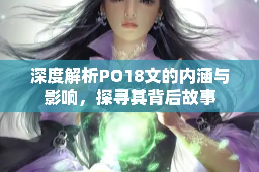 深度解析PO18文的内涵与影响，探寻其背后故事