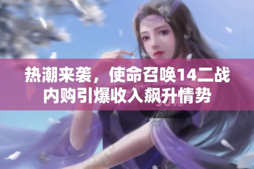 热潮来袭，使命召唤14二战内购引爆收入飙升情势