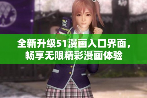全新升级51漫画入口界面，畅享无限精彩漫画体验
