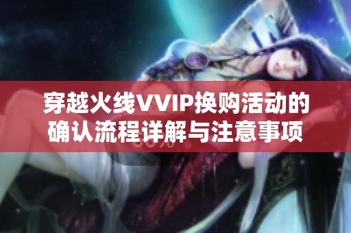 穿越火线VVIP换购活动的确认流程详解与注意事项
