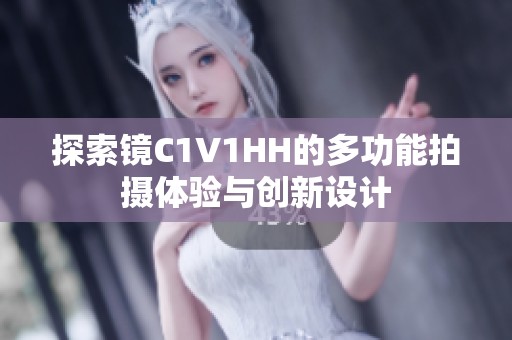 探索镜C1V1HH的多功能拍摄体验与创新设计