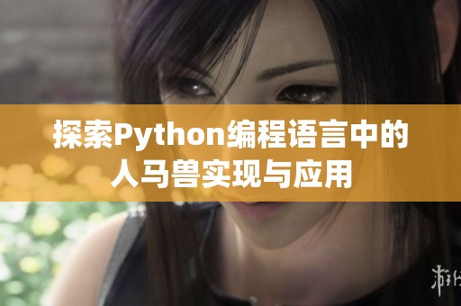 探索Python编程语言中的人马兽实现与应用