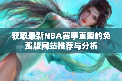 获取最新NBA赛事直播的免费版网站推荐与分析