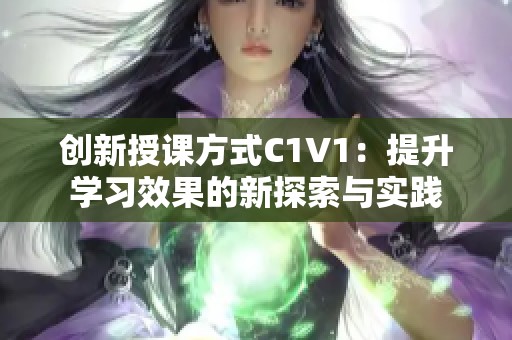 创新授课方式C1V1：提升学习效果的新探索与实践