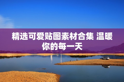 精选可爱贴图素材合集 温暖你的每一天