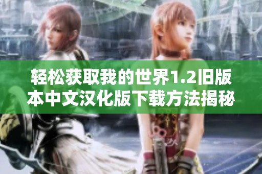 轻松获取我的世界1.2旧版本中文汉化版下载方法揭秘