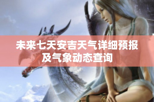 未来七天安吉天气详细预报及气象动态查询