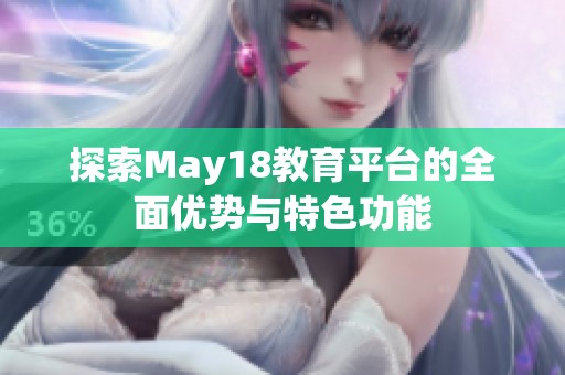 探索May18教育平台的全面优势与特色功能