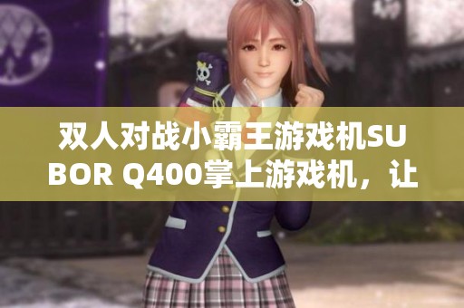 双人对战小霸王游戏机SUBOR Q400掌上游戏机，让你重温经典游戏乐趣