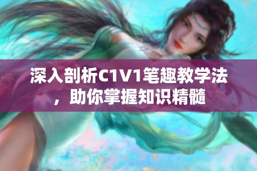 深入剖析C1V1笔趣教学法，助你掌握知识精髓