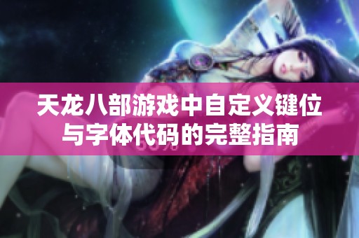 天龙八部游戏中自定义键位与字体代码的完整指南