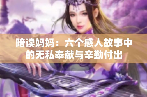 陪读妈妈：六个感人故事中的无私奉献与辛勤付出