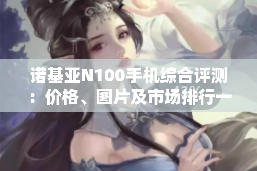 诺基亚N100手机综合评测：价格、图片及市场排行一览
