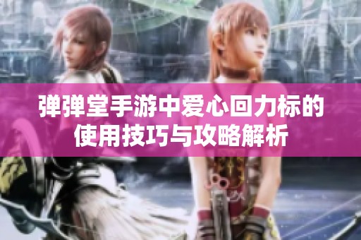 弹弹堂手游中爱心回力标的使用技巧与攻略解析