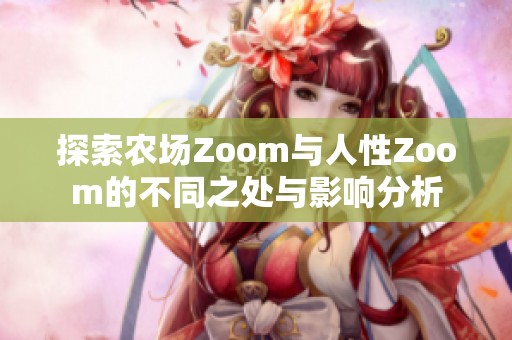 探索农场Zoom与人性Zoom的不同之处与影响分析