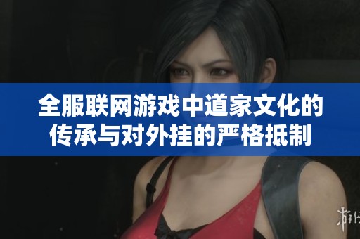 全服联网游戏中道家文化的传承与对外挂的严格抵制