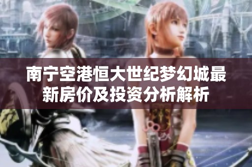 南宁空港恒大世纪梦幻城最新房价及投资分析解析