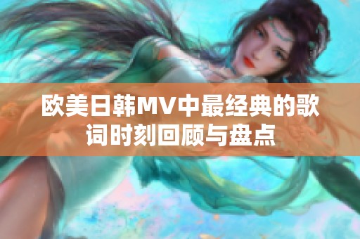 欧美日韩MV中最经典的歌词时刻回顾与盘点