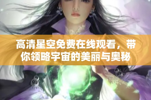 高清星空免费在线观看，带你领略宇宙的美丽与奥秘