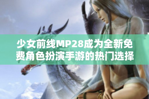 少女前线MP28成为全新免费角色扮演手游的热门选择