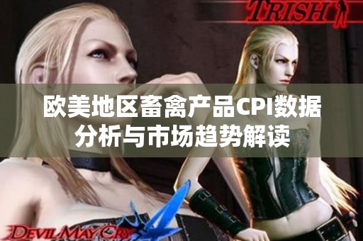 欧美地区畜禽产品CPI数据分析与市场趋势解读