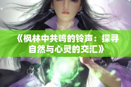 《枫林中共鸣的铃声：探寻自然与心灵的交汇》