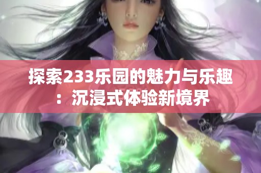 探索233乐园的魅力与乐趣：沉浸式体验新境界