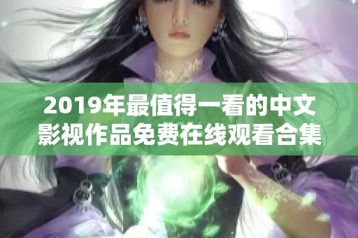 2019年最值得一看的中文影视作品免费在线观看合集