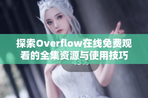 探索Overflow在线免费观看的全集资源与使用技巧