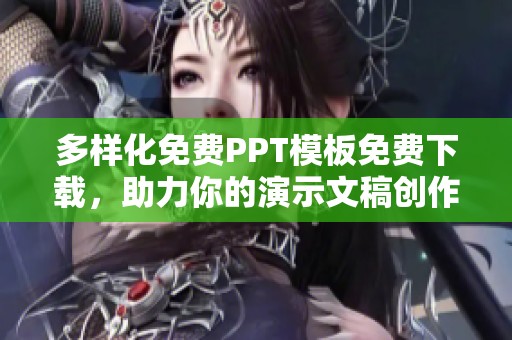 多样化免费PPT模板免费下载，助力你的演示文稿创作