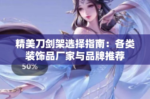精美刀剑架选择指南：各类装饰品厂家与品牌推荐